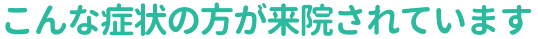 こんな症状の方が来院されています